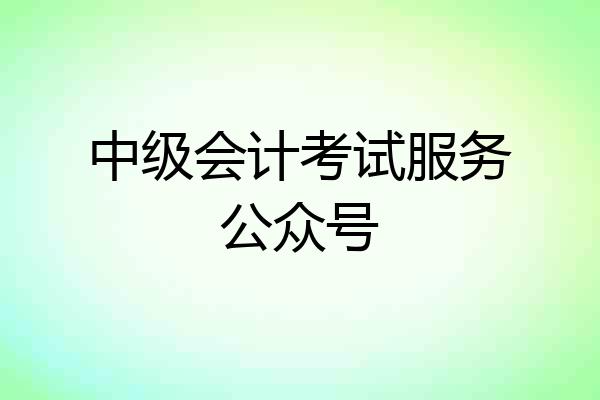 中级会计考试服务公众号