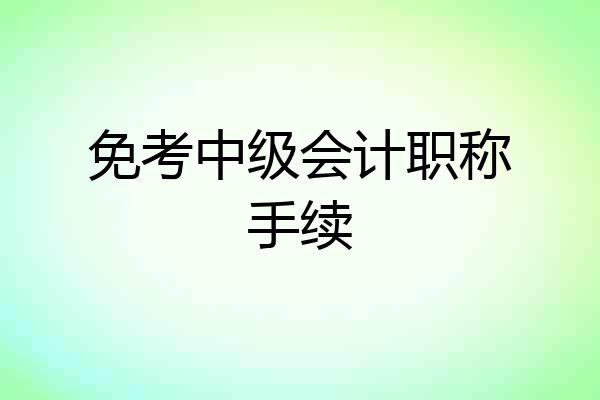 免考中级会计职称手续