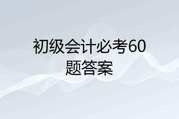 初级会计必考60题答案