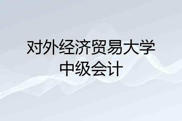 对外经济贸易大学中级会计