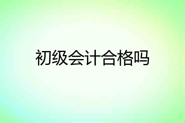 初级会计合格吗