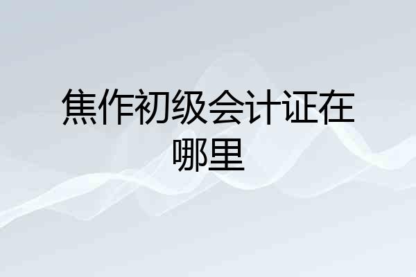 焦作初级会计证在哪里