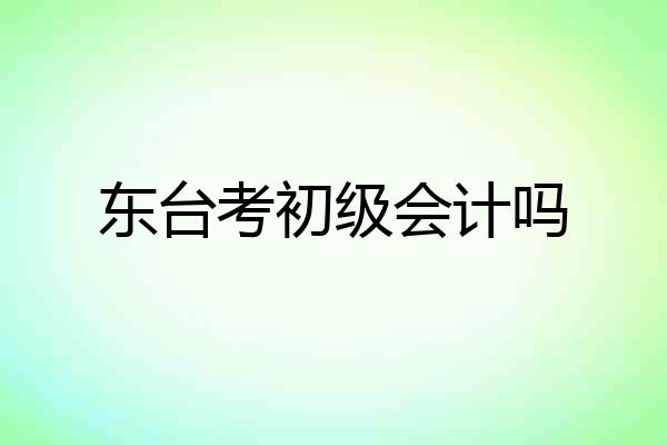 东台考初级会计吗