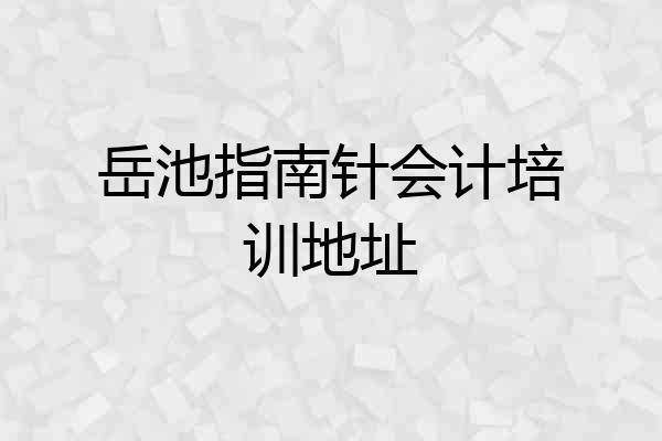 岳池指南针会计培训地址
