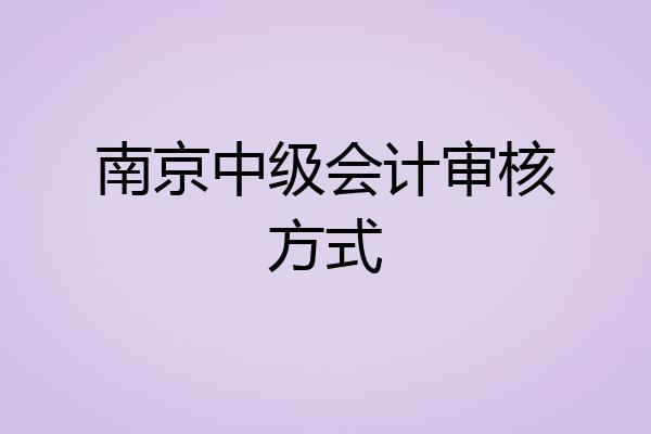 南京中级会计审核方式