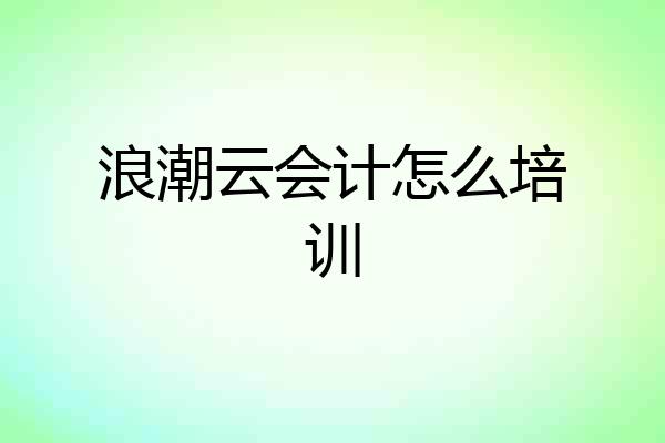 浪潮云会计怎么培训