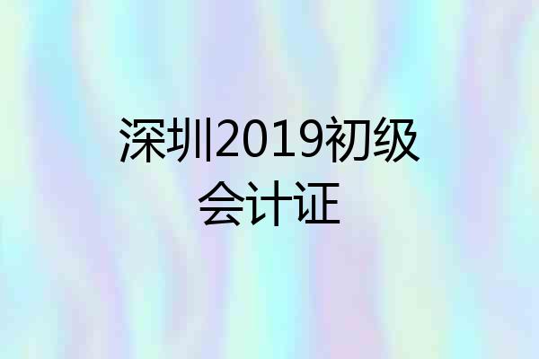 深圳2019初级会计证