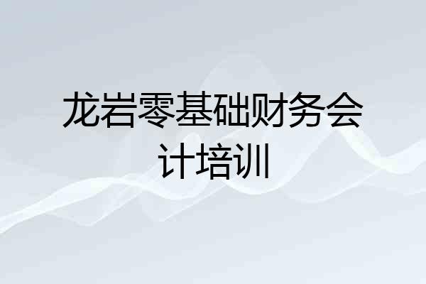 龙岩零基础财务会计培训
