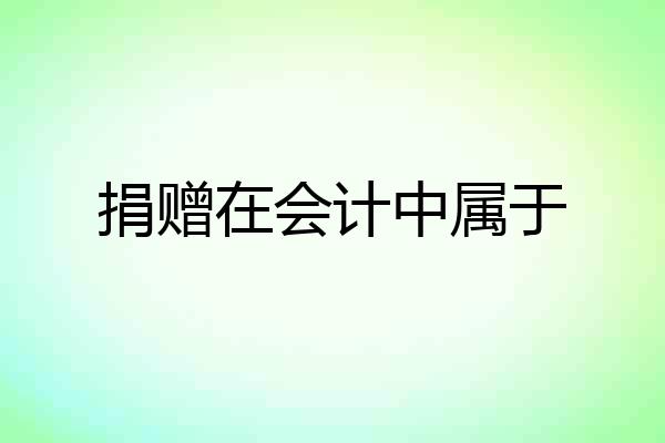 捐赠在会计中属于