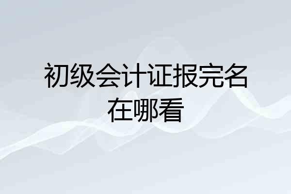 初级会计证报完名在哪看