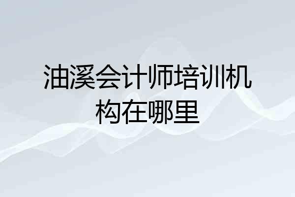 油溪会计师培训机构在哪里