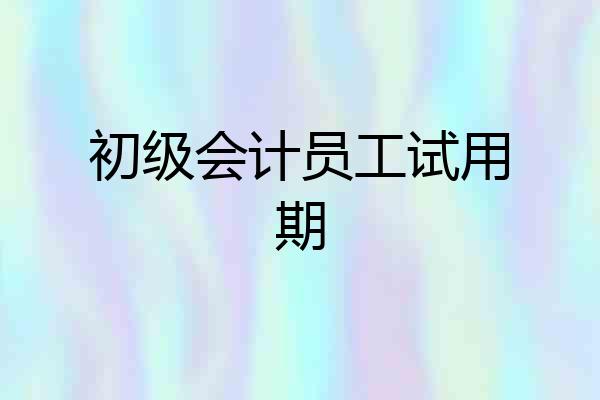 初级会计员工试用期