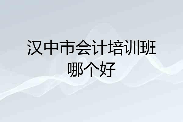 汉中市会计培训班哪个好