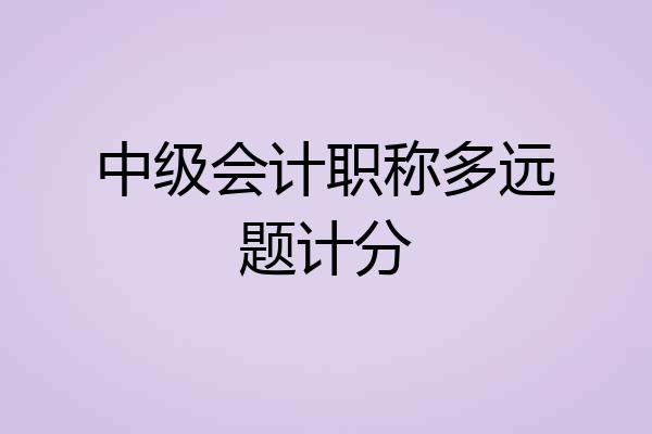 中级会计职称多远题计分