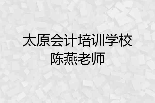 太原会计培训学校陈燕老师