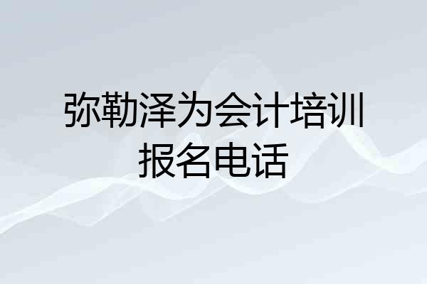 弥勒泽为会计培训报名电话