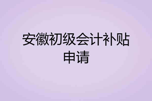 安徽初级会计补贴申请