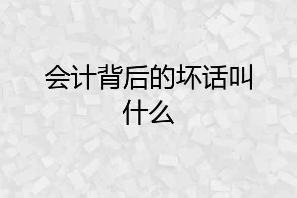 会计背后的坏话叫什么