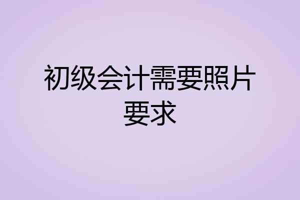 初级会计需要照片要求