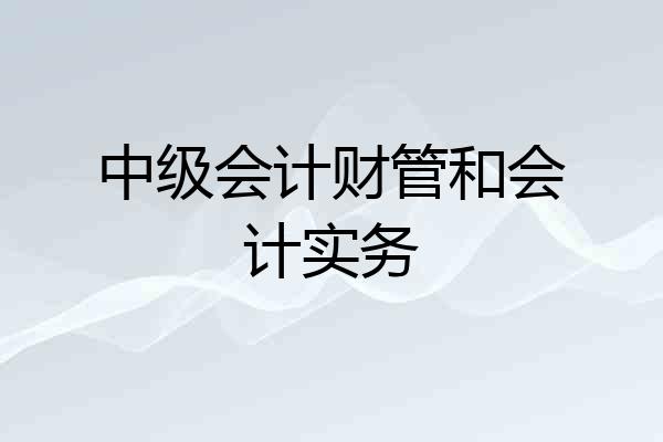 中级会计财管和会计实务