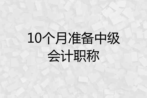 10个月准备中级会计职称