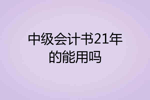 中级会计书21年的能用吗