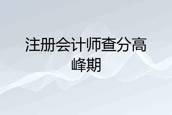 注册会计师查分高峰期