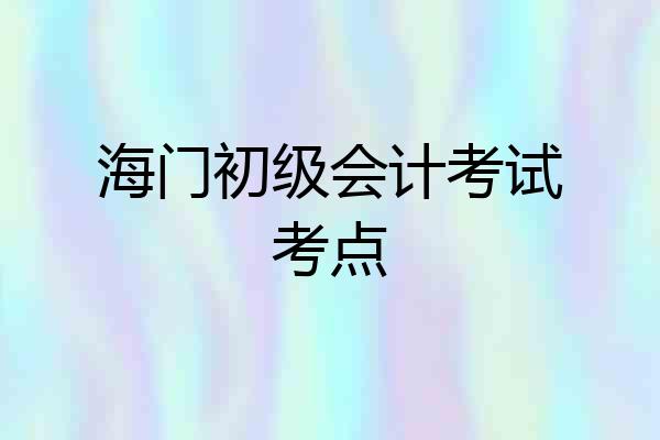 海门初级会计考试考点