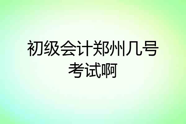 初级会计郑州几号考试啊