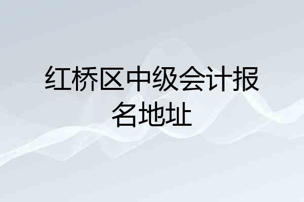 红桥区中级会计报名地址