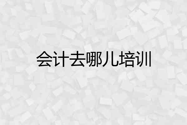 会计去哪儿培训