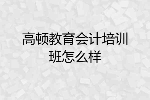 高顿教育会计培训班怎么样