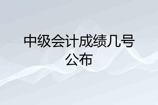 中级会计成绩几号公布