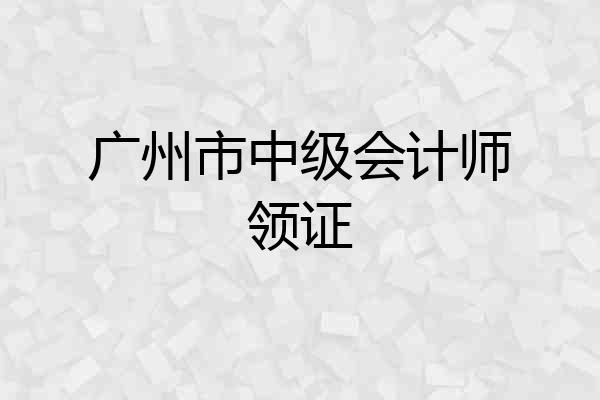 广州市中级会计师领证