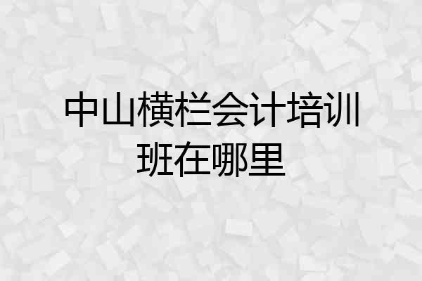 中山横栏会计培训班在哪里