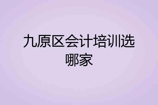 九原区会计培训选哪家
