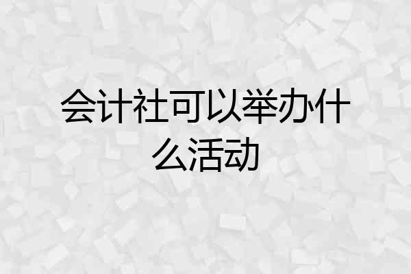 会计社可以举办什么活动
