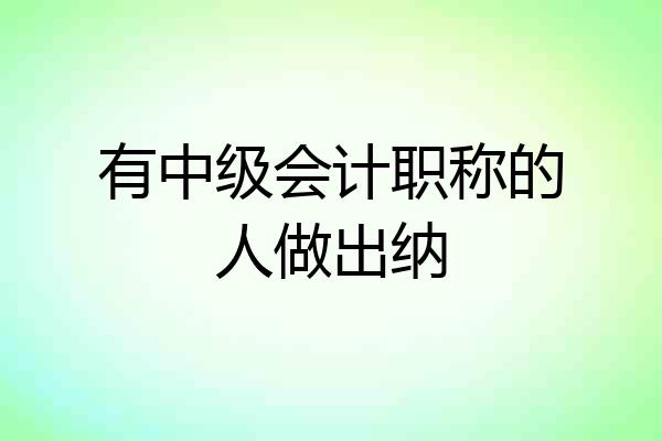 有中级会计职称的人做出纳