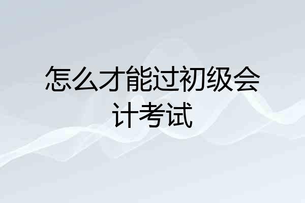 怎么才能过初级会计考试