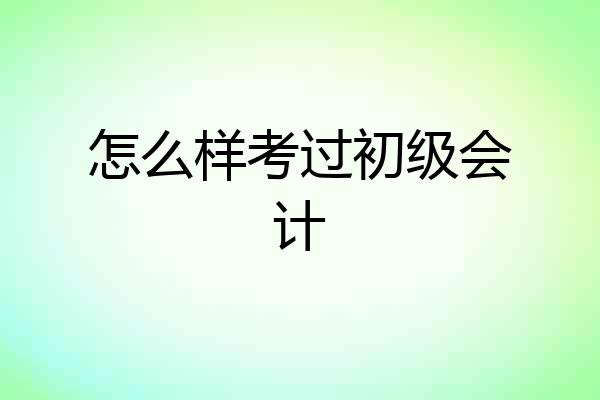 怎么样考过初级会计