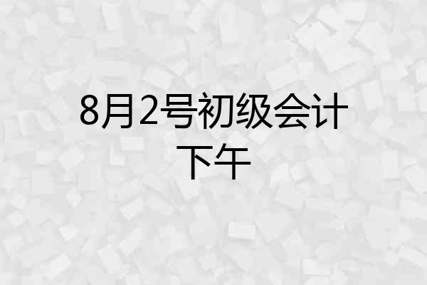 8月2号初级会计下午
