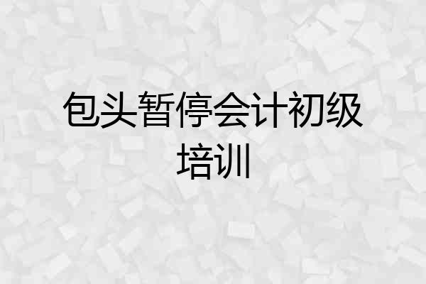 包头暂停会计初级培训