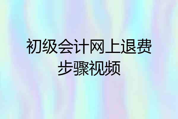 初级会计网上退费步骤视频