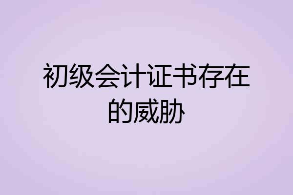 初级会计证书存在的威胁