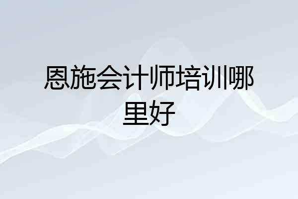 恩施会计师培训哪里好
