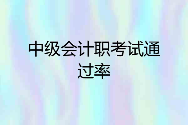 中级会计职考试通过率