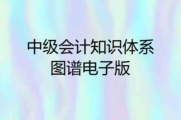 中级会计知识体系图谱电子版