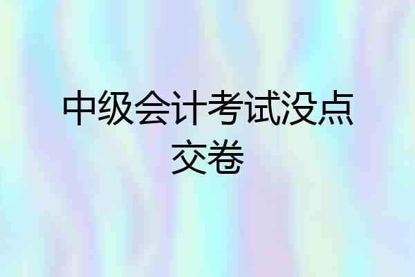 中级会计考试没点交卷