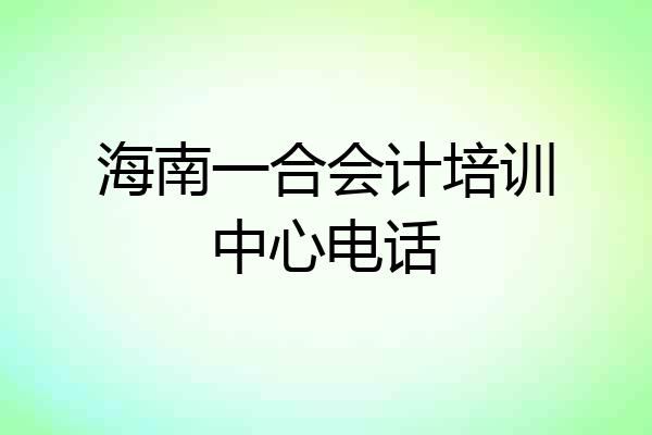 海南一合会计培训中心电话