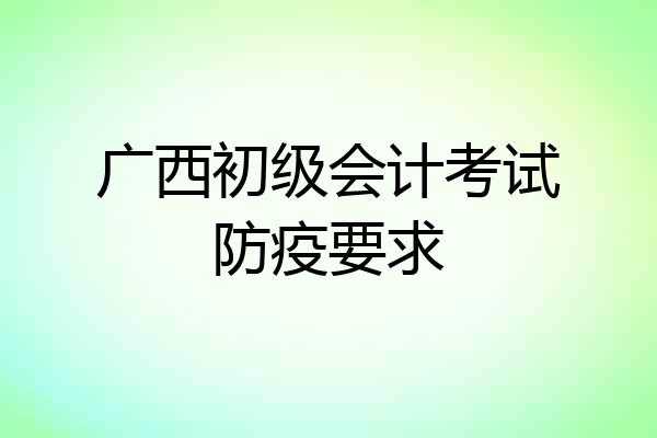 广西初级会计考试防疫要求
